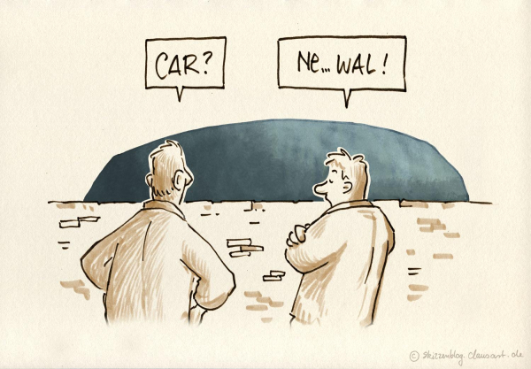 cartoon
2 leute schauen auf eine grau erhebung hinter einer mauer
der eine fragt: "car?"
der andere antwortet: " ne.. wal!"
