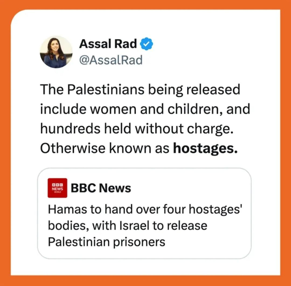 The inherent bias in a BBC tweet being called out

The Palestinians being released include women and children, and hundreds held without charge. Otherwise known as hostages. 

BBC News: Hamas to hand over four hostages' bodies, with Israel to release Palestinian prisoners