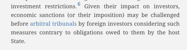 Investor State Dispute Settlement ISDS
Given their impact on investors, economic sanctions (or their imposition) may be challenged before arbitral tribunals by foreign investors considering such measures contrary to obligations owed to them by the host State.
