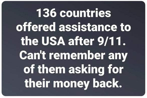 136 countries offered assistance to the USA after 9/11. Can't remember any of them asking for their money back. 