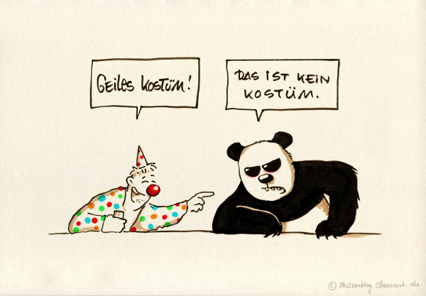 betrunkener jeck sagt zu einem panda
"geiles kostüm"
panda sagt erbost:
"das ist kein kostüm"
