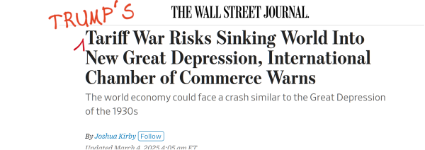  THE WALL STREET JOURNAL.

[Headline]

[trumps}  Tariff War Risks Sinking World Into New Great Depression, International Chamber of Commerce Warns

 The world economy could face a crash similar to the Great Depression of the 1930s By Joshua Kirby 