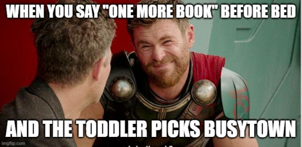 Screen cap from Thor: Ragnarok about Thor making a forced smile. Caption: 
"When you say one more book before bed, and the toddler picks Busytown"