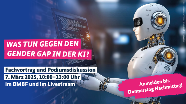 Das Bild zeigt einen Maschinenmenschen an einem Computerbildschirm. Die Bildaufschrift lautet: Was tun gegen den Gender Gap in der KI? Fachvortrag und Podiumsdiskussion
7. März 2025, 10:00-13:00 Uhr
im BMBF und im Livestream.