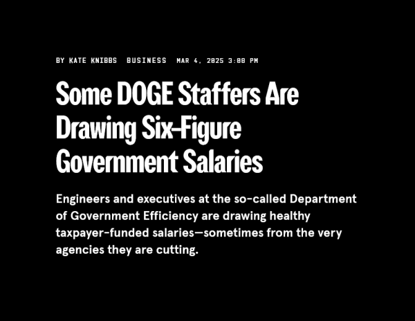 Screenshot of the headline block from the Wired article in the main post.
SOME DOGE STAFFERS ARE DRAWING SIX-FIURE GOVERNMENT SALARIES
Engineers and execuries at the so-called Department of Government Efficiency are drawing healthy taxpayer-funded salaries - some from the very agencies they are cutting.