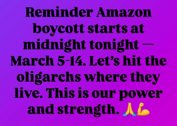 englischer text 
reminder amazon
boycott starts at midnight tonight -
march 5-14. let's hit the oligrarchs where they live. this is our power and strength.