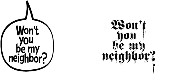 Two different typographic interpretations of “Won’t you be my neighbor?”, one friendly and one not.