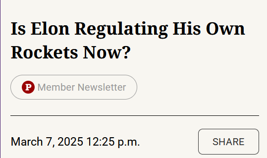 Headline:
Is Elon Regulating His Own Rockets Now?

Member Newsletter
March 7, 2025 12:25 p.m.