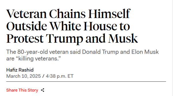 Headline:
Veteran Chains Himself Outside White House to Protest Trump and Musk

The 80-year-old veteran said Donald Trump and Elon Musk are “killing veterans.”

by Hafiz Rashid
March 10, 2025 / 4:38 p.m. ET