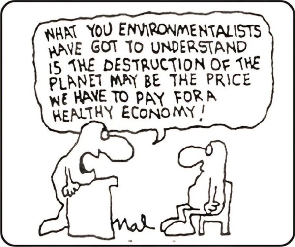 Cartoon: What you environmentalists have got to understand is the destruction of the planet may be the price we have to pay for a healthy economy! 